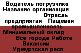 Водитель погрузчика › Название организации ­ Fusion Service › Отрасль предприятия ­ Пищевая промышленность › Минимальный оклад ­ 21 000 - Все города Работа » Вакансии   . Удмуртская респ.,Глазов г.